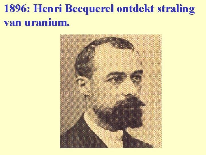 1896: Henri Becquerel ontdekt straling van uranium. 