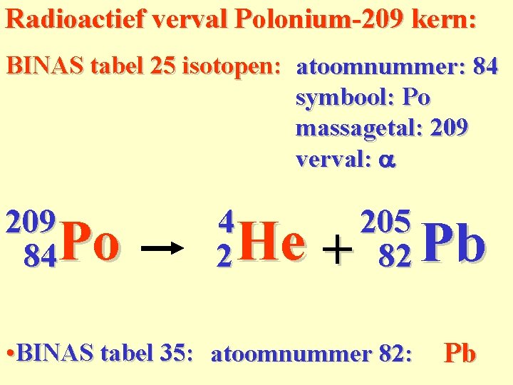 Radioactief verval Polonium-209 kern: BINAS tabel 25 isotopen: atoomnummer: 84 symbool: Po massagetal: 209