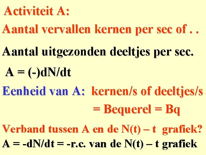 Activiteit A: Aantal vervallen kernen per sec of. . Aantal uitgezonden deeltjes per sec.