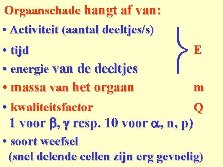 Orgaanschade hangt af van: • Activiteit (aantal deeltjes/s) E • tijd • energie van