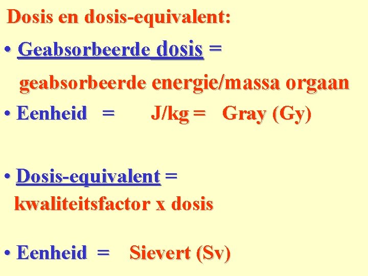 Dosis en dosis-equivalent: • Geabsorbeerde dosis = geabsorbeerde energie/massa orgaan • Eenheid = J/kg