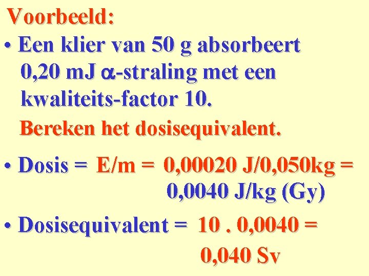 Voorbeeld: • Een klier van 50 g absorbeert 0, 20 m. J a-straling met