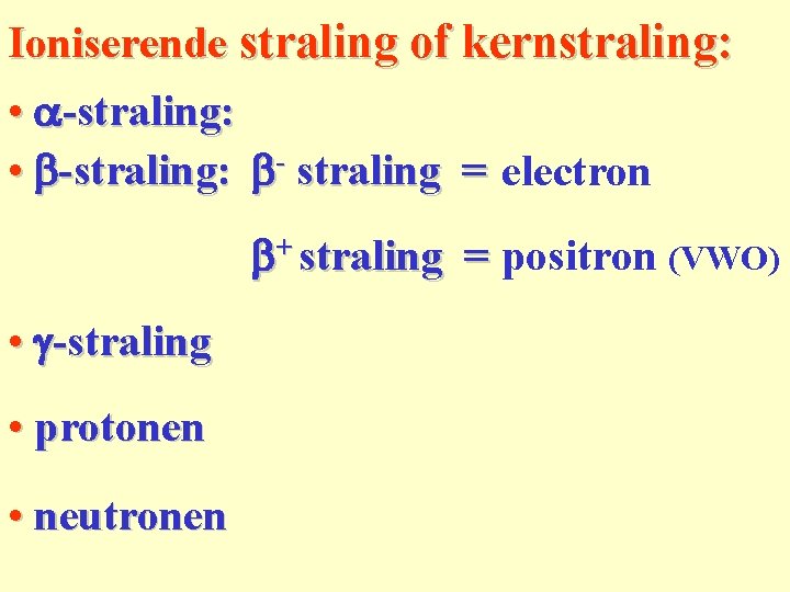 Ioniserende straling of kernstraling: • a-straling: • b-straling: b- straling = electron b+ straling