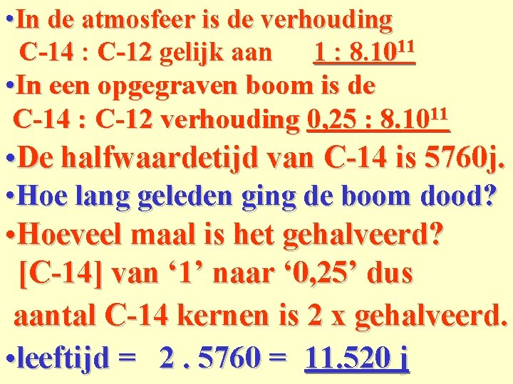  • In de atmosfeer is de verhouding C-14 : C-12 gelijk aan 1