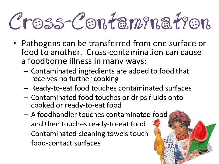  • Pathogens can be transferred from one surface or food to another. Cross-contamination