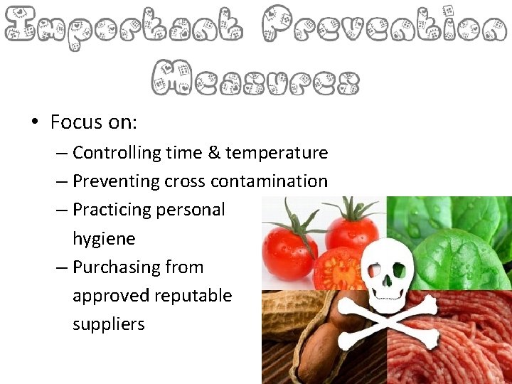  • Focus on: – Controlling time & temperature – Preventing cross contamination –