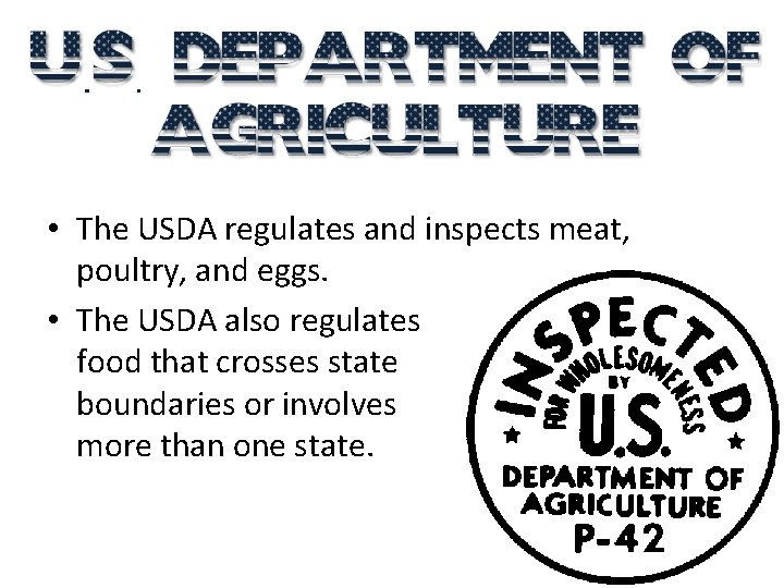  • The USDA regulates and inspects meat, poultry, and eggs. • The USDA