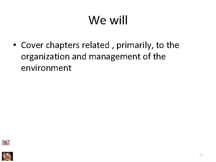 We will • Cover chapters related , primarily, to the organization and management of