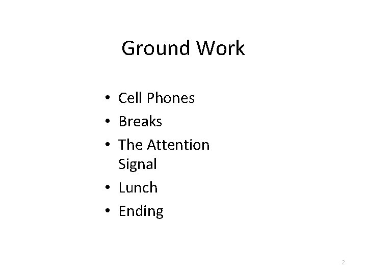 Ground Work • Cell Phones • Breaks • The Attention Signal • Lunch •