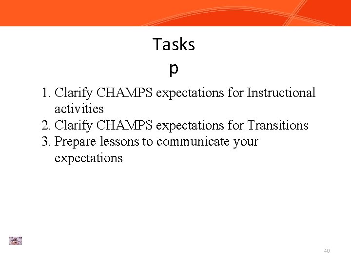 Tasks p 1. Clarify CHAMPS expectations for Instructional activities 2. Clarify CHAMPS expectations for