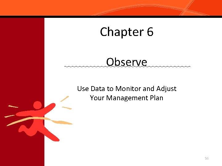 Chapter 6 Observe Use Data to Monitor and Adjust Your Management Plan 56 