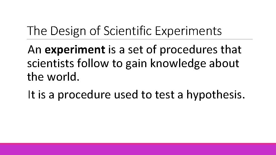 The Design of Scientific Experiments An experiment is a set of procedures that scientists