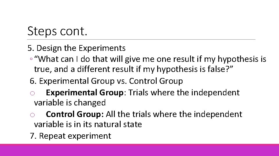 Steps cont. 5. Design the Experiments ◦ “What can I do that will give