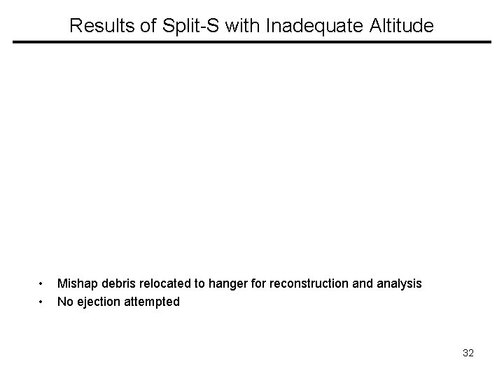 Results of Split-S with Inadequate Altitude • • Mishap debris relocated to hanger for