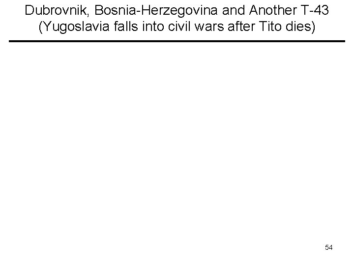 Dubrovnik, Bosnia-Herzegovina and Another T-43 (Yugoslavia falls into civil wars after Tito dies) 54