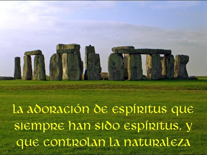 La adoración de espíritus que siempre han sido espíritus, y que controlan la naturaleza