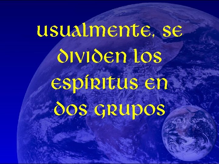 Usualmente, Se dividen los espíritus en dos grupos 