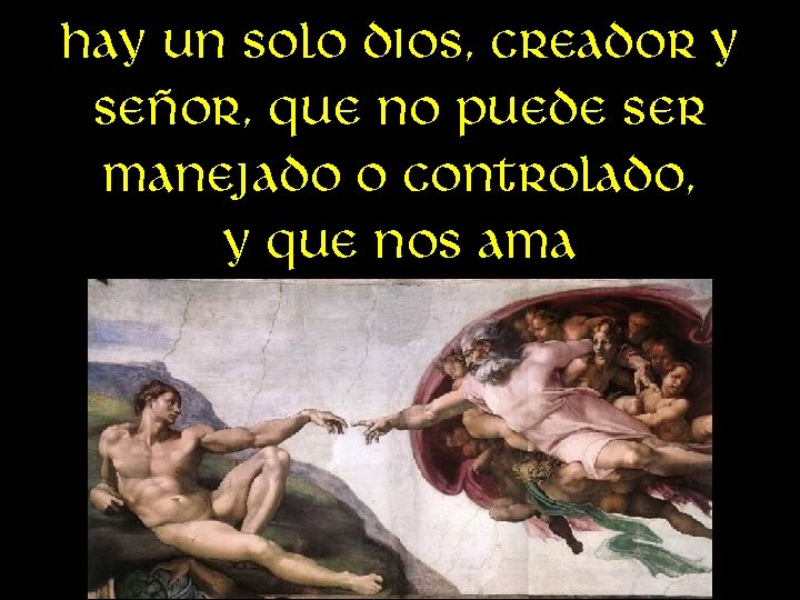 Hay un solo dios, creador y señor, que no puede ser manejado o controlado,