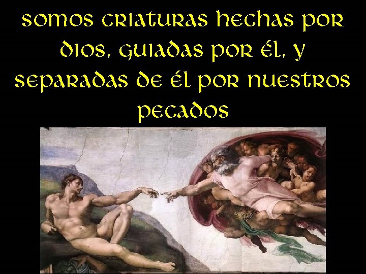 Somos criaturas hechas por dios, guiadas por él, y separadas de él por nuestros