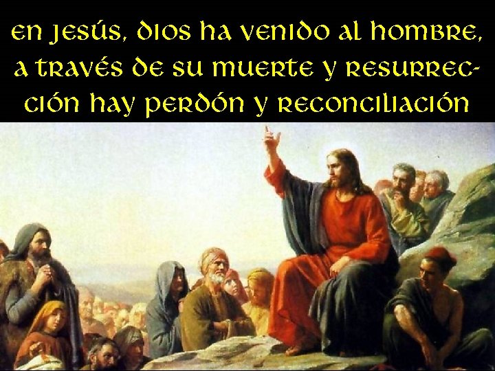 En Jesús, Dios ha venido al hombre, a través de su muerte y resurrección
