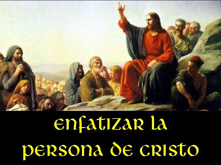 Enfatizar la persona de Cristo 