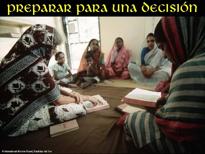 Preparar para una decisión © International Mission Board, Bautistas del Sur 