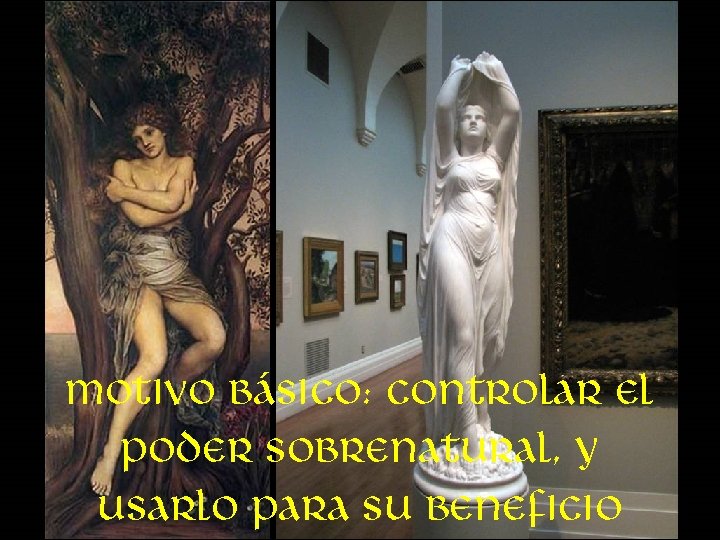 Motivo básico: controlar el poder sobrenatural, y usarlo para su beneficio 