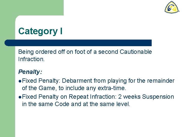 Category I Being ordered off on foot of a second Cautionable Infraction. Penalty: l