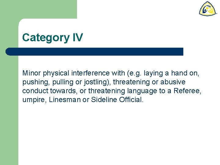 Category IV Minor physical interference with (e. g. laying a hand on, pushing, pulling
