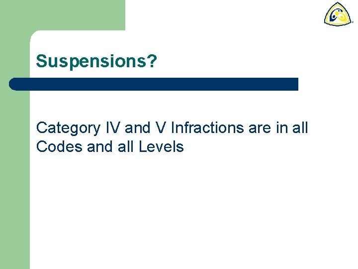 Suspensions? Category IV and V Infractions are in all Codes and all Levels 