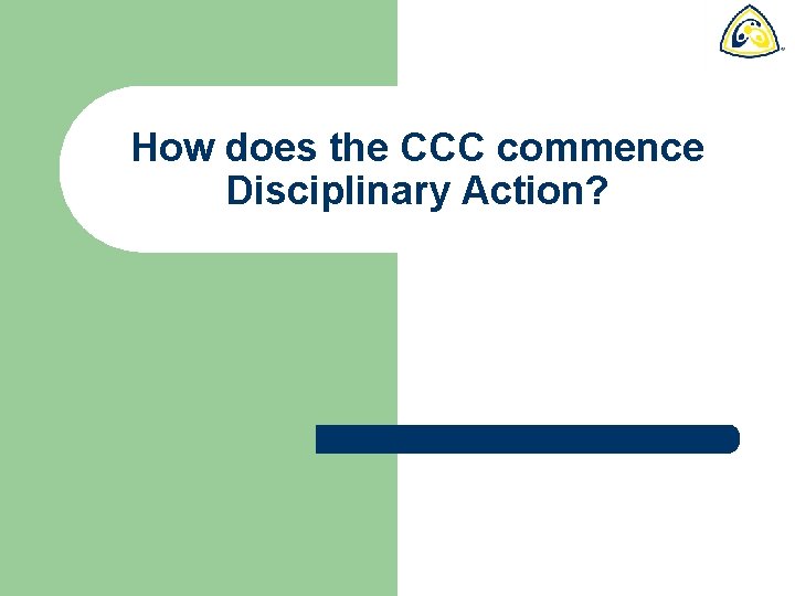 How does the CCC commence Disciplinary Action? 