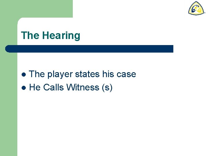 The Hearing The player states his case l He Calls Witness (s) l 
