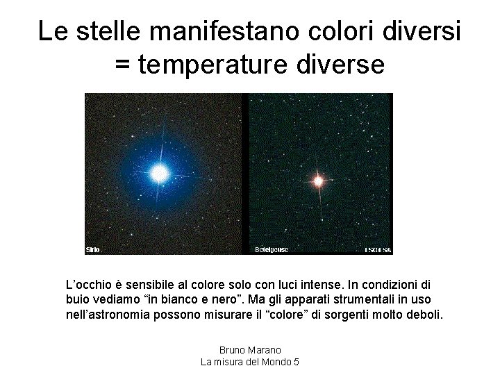 Le stelle manifestano colori diversi = temperature diverse L’occhio è sensibile al colore solo
