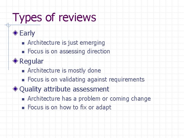 Types of reviews Early n n Architecture is just emerging Focus is on assessing