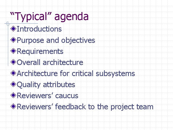 “Typical” agenda Introductions Purpose and objectives Requirements Overall architecture Architecture for critical subsystems Quality