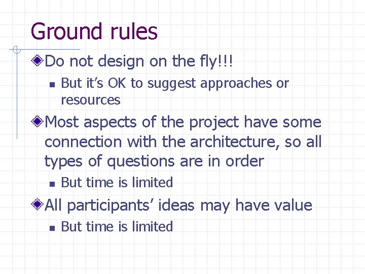 Ground rules Do not design on the fly!!! n But it’s OK to suggest