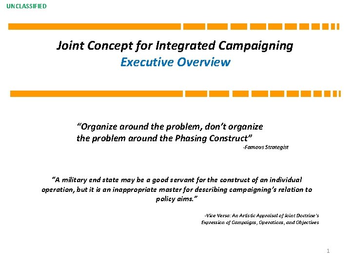 UNCLASSIFIED Joint Concept for Integrated Campaigning Executive Overview “Organize around the problem, don’t organize