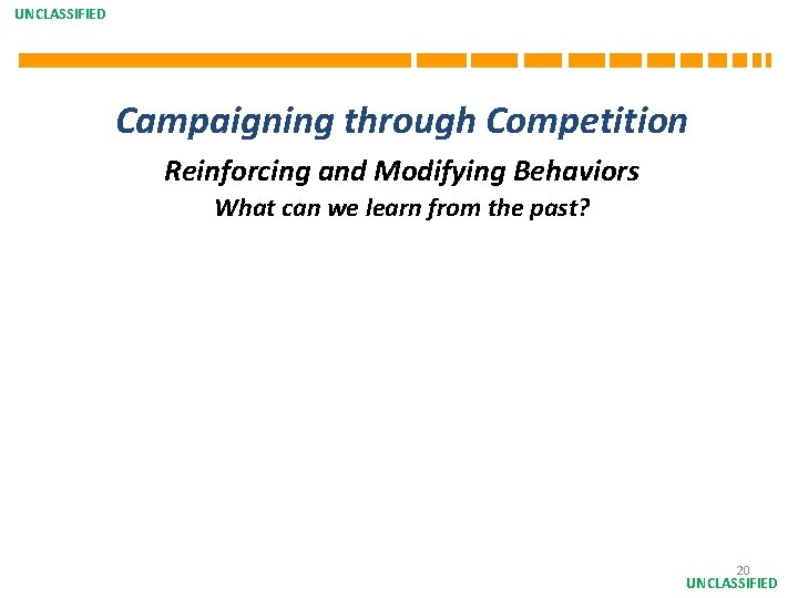 UNCLASSIFIED Campaigning through Competition Reinforcing and Modifying Behaviors What can we learn from the