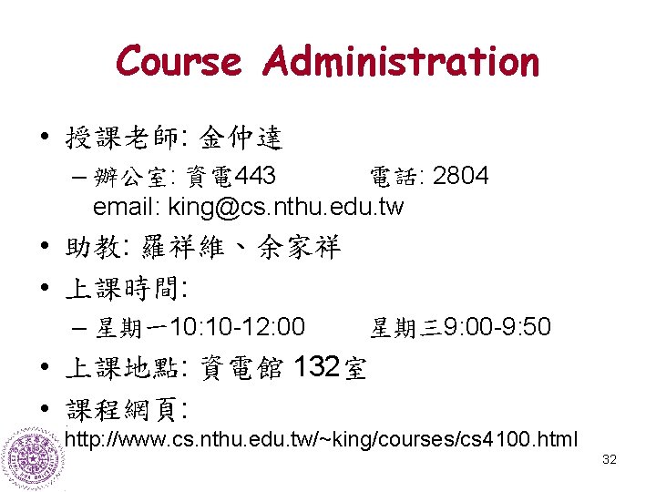 Course Administration • 授課老師: 金仲達 – 辦公室: 資電 443 電話: 2804 email: king@cs. nthu.
