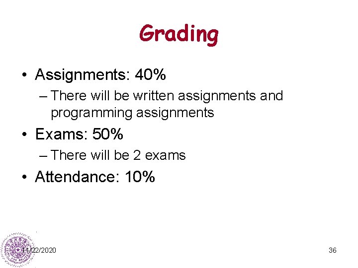 Grading • Assignments: 40% – There will be written assignments and programming assignments •