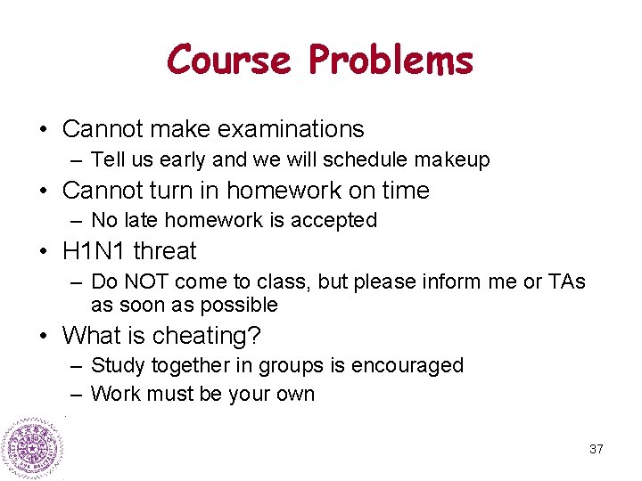 Course Problems • Cannot make examinations – Tell us early and we will schedule