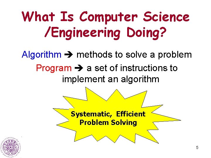 What Is Computer Science /Engineering Doing? Algorithm methods to solve a problem Program a