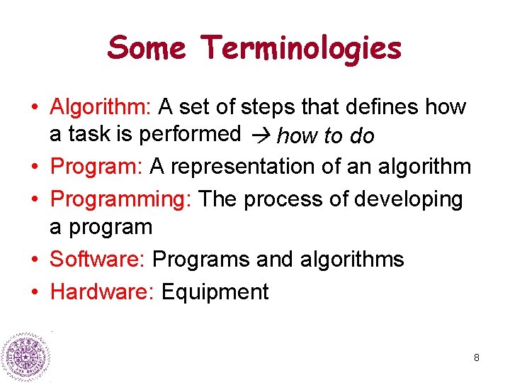 Some Terminologies • Algorithm: A set of steps that defines how a task is