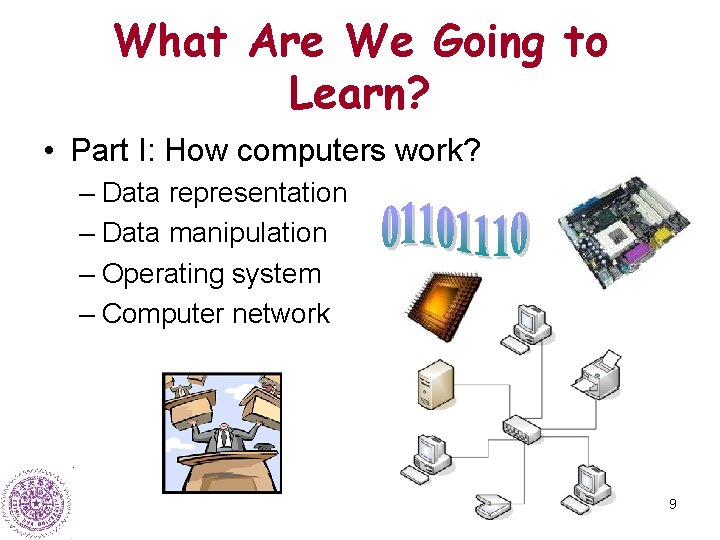 What Are We Going to Learn? • Part I: How computers work? – Data