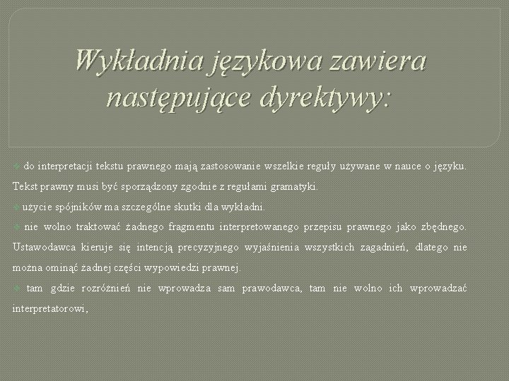 Wykładnia językowa zawiera następujące dyrektywy: v do interpretacji tekstu prawnego mają zastosowanie wszelkie reguły Wykładnia językowa zawiera następujące dyrektywy: v do interpretacji tekstu prawnego mają zastosowanie wszelkie reguły