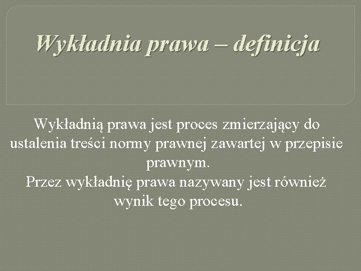 Wykładnia prawa – definicja Wykładnią prawa jest proces zmierzający do ustalenia treści normy prawnej