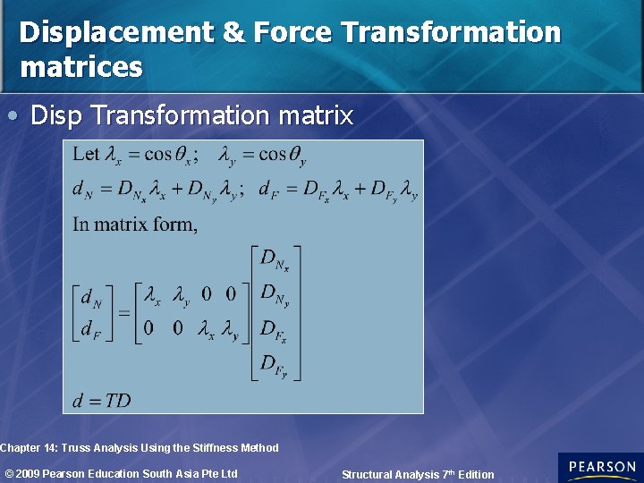 Displacement & Force Transformation matrices • Disp Transformation matrix Chapter 14: Truss Analysis Using