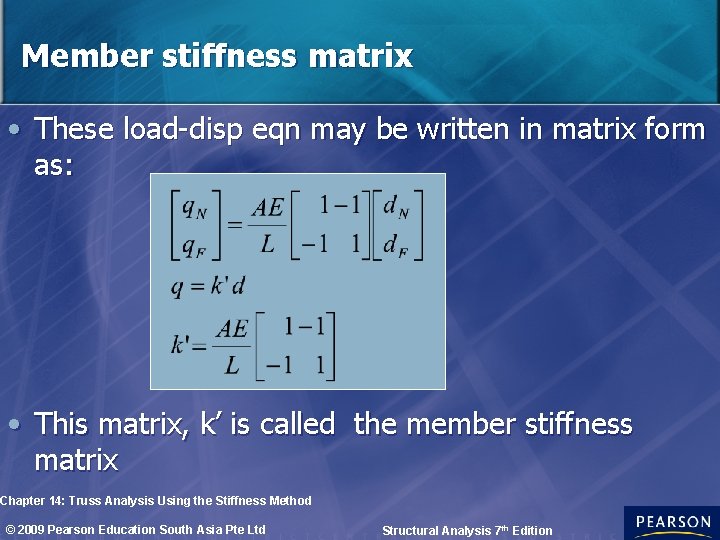 Member stiffness matrix • These load-disp eqn may be written in matrix form as: