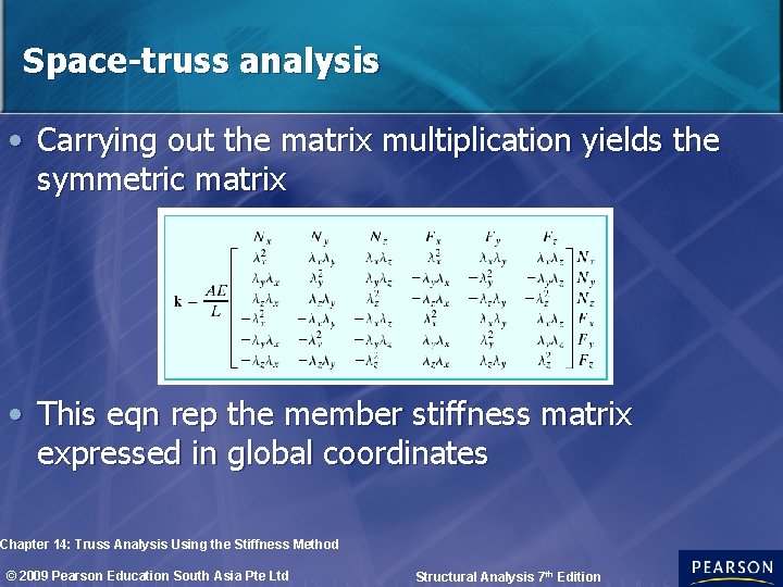 Space-truss analysis • Carrying out the matrix multiplication yields the symmetric matrix • This