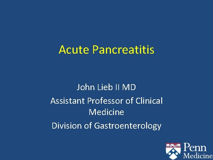 Acute Pancreatitis John Lieb II MD Assistant Professor of Clinical Medicine Division of Gastroenterology